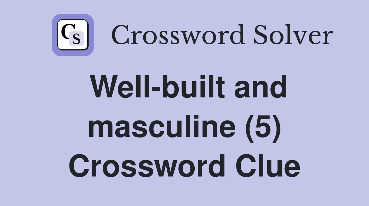 Wellbuilt and masculine (5) Crossword Clue Answers Crossword Solver